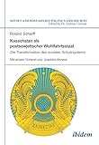 Kasachstan als postsowjetischer Wohlfahrtsstaat: Die Transformation des sozialen Schutzsystems (Soviet and Post-Soviet Politics and Society 128)