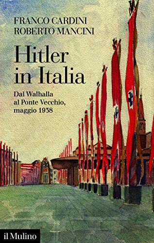 Hitler in Italia: Dal Walhalla a Ponte Vecchio, maggio 1938 (Fuori collana)