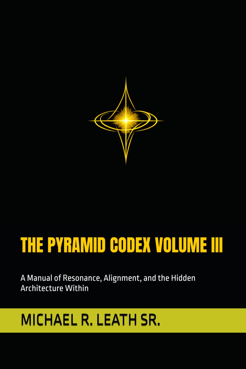 THE PYRAMID CODEX VOLUME III: A Manual of Resonance, Alignment, and the Hidden Architecture Within