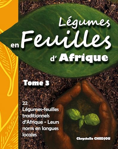 Légumes en Feuilles d’Afrique Tome 3: 22 Légumes feuilles traditionnels d’Afrique - Leurs noms en langues locales