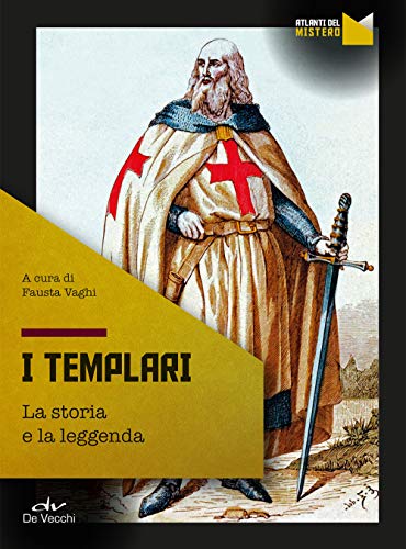 I Templari. La Storia E La Leggenda