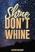 Shine Don't Whine