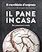 Il Cucchiaio d'Argento. Il pane in casa. Basi, preparazioni e ricette. Ediz. illustrata