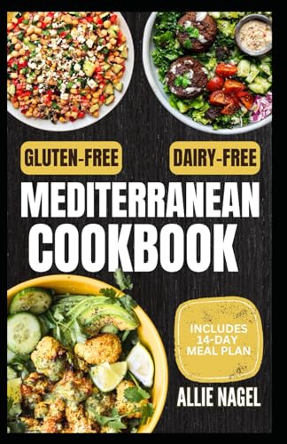 Gluten-Free Dairy-Free Mediterranean Cookbook: Quick, Simple Satisfying Allergen-Free Diet Recipes And Meal Prep Without Gluten Or Dairy For Gut Healt