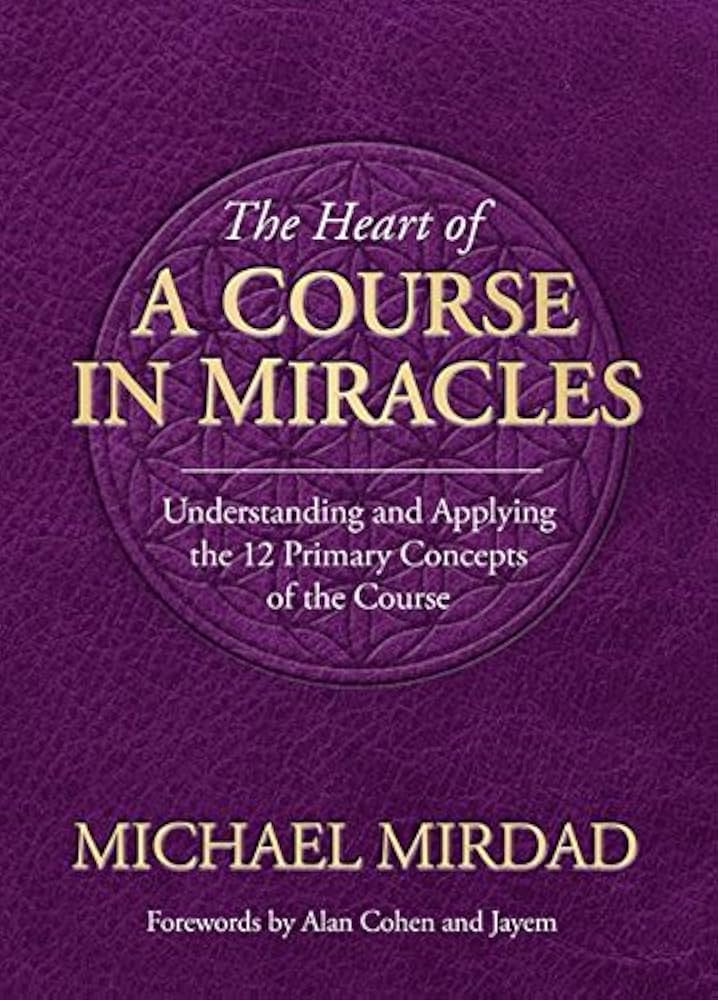 Heart of a Course in Miracles: Understanding & Applying The 12