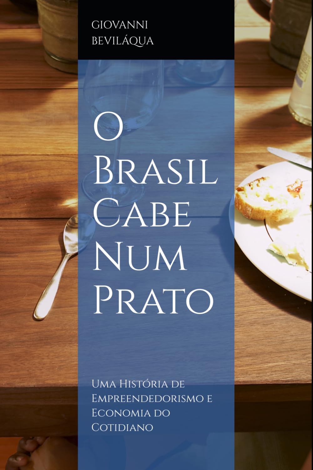 O Brasil Cabe Num Prato: Pequenos Negócios, Grandes Escolhas: Uma História de Economia do Cotidiano (Pequenos Negócios e Desenvolvimento Social e Econômico)