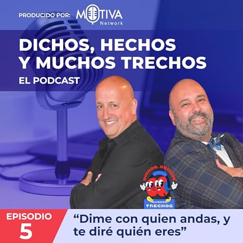 DICHOS, HECHOS Y MUCHOS TRECHOS - Episodio 5 - "Dime con quien andas, y te dir&eacute; qui&eacute;n eres"