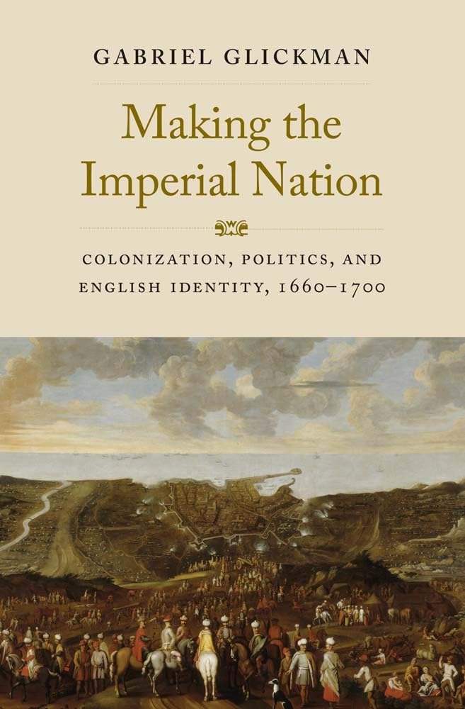 Making the Imperial Nation: Colonization, Politics, and English Identity, 1660-1700 (The Lewis Walpole Series in Eighteenth-Century Culture and History)