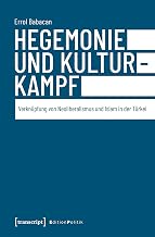 Hegemonie und Kulturkampf: Verknüpfung von Neoliberalismus und Islam in der Türkei (Edition Politik 101)