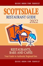 Scottsdale Restaurant Guide 2022: Your Guide to Authentic Regional Eats in Scottsdale, Arizona (Restaurant Guide 2022)