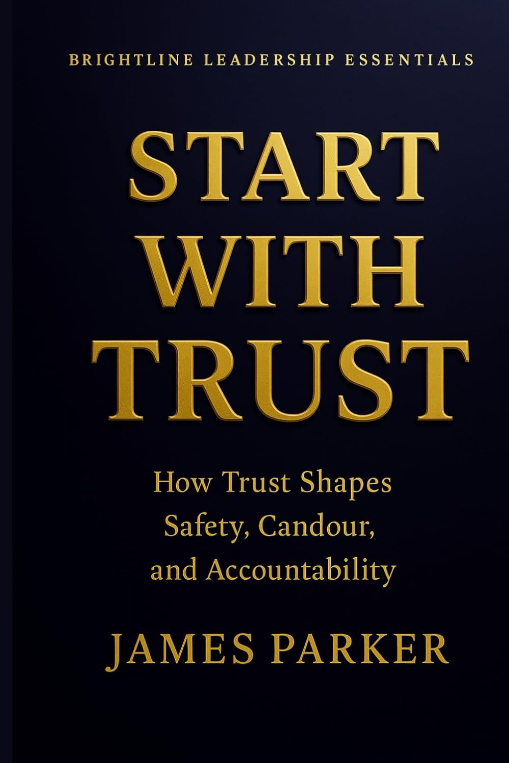 Start With Trust: Where real leadership begins, and bad leadership ends. (Brightline Leadership Essentials)