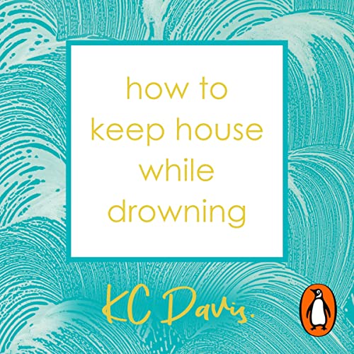 How to Keep House While Drowning A Gentle Approach to Cleaning and