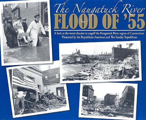 The Naugatuck River Flood of '55: A Look Back at the Worst Disaster to Engulf the Naugatuck River Region of Connecticut