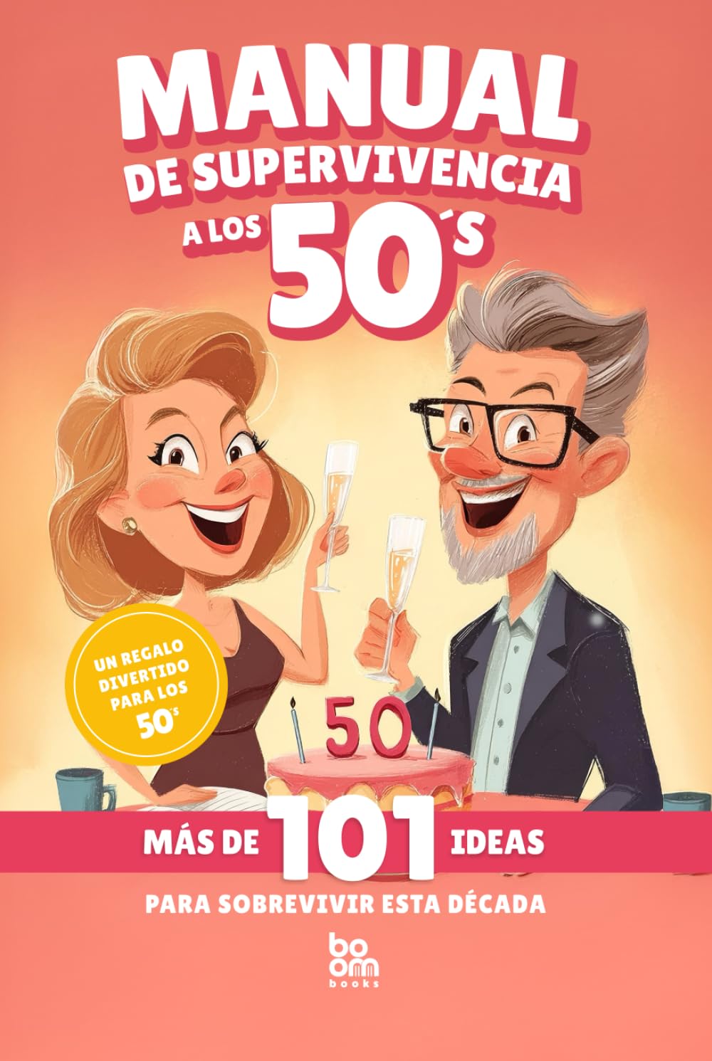 Manual de Supervivencia a los 50's - El regalo perfecto: 101 ideas para sobrevivir a esta década - Autoayuda con humor