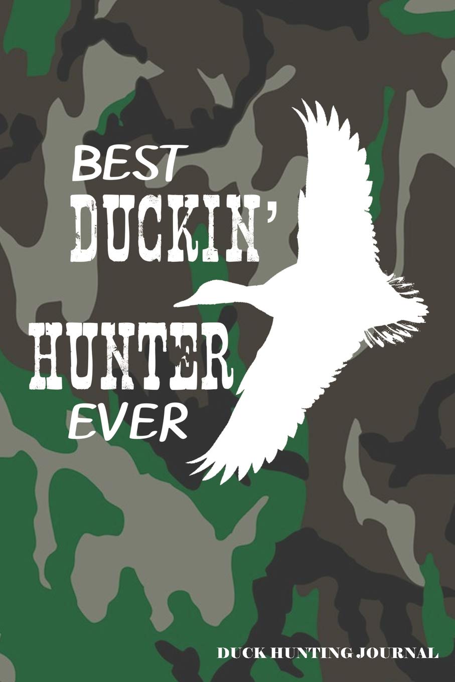 Best Duckin' Hunter Ever Duck Hunting Journal: A Hunter's 6x9 Archery Or Rifle Shooting Log, A Target Range Shooting Logbook With 120 Pages