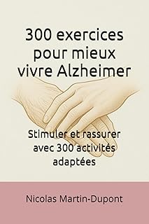 300 exercices pour mieux vivre Alzheimer: Stimuler et rassurer avec 300 activités adaptées