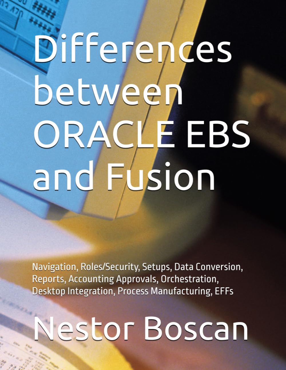 Differences between ORACLE EBS and Fusion: Navigation, Roles/Security, Setups, Data Conversion, Reports, Accounting Approvals, Orchestration, Desktop