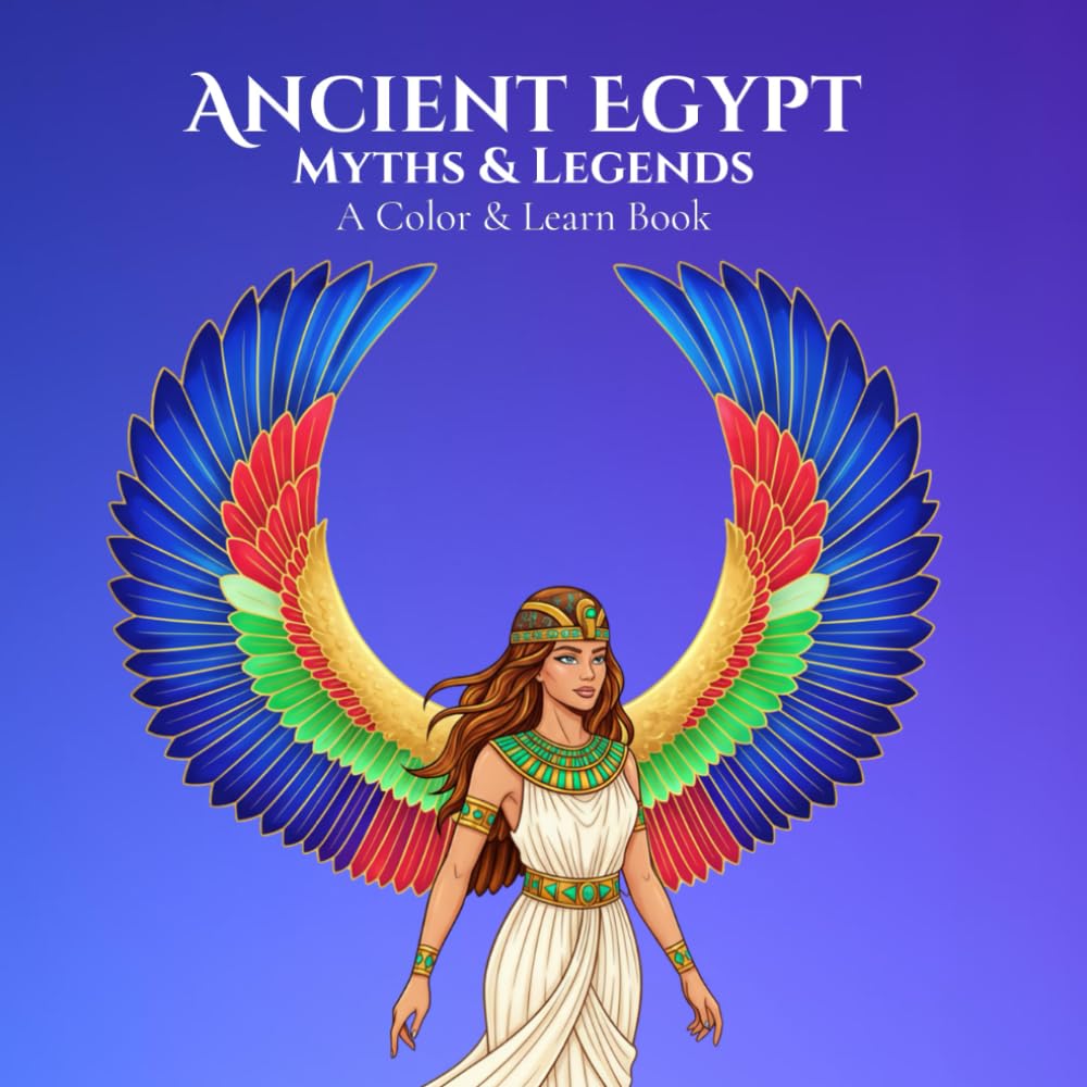 Myths & Legends: Ancient Egypt A Color & Learn Book: Timeless Stories, Symbols, and Civilizations Brought to Life for Calm, Creative Relaxation and ... World: An Educational Coloring Book Series)