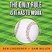 The Only Rule Is It Has to Work: Our Wild Experiment Building a New Kind of Baseball Team