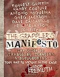 The Grappler's Manifesto: The Guide to Strangling, Torquing, & Bludgeoning Your Way to Victory in The Cage