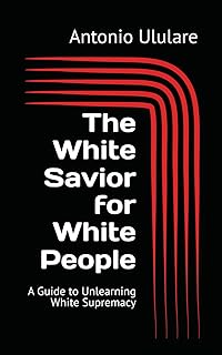 The White Savior for White People: A Guide to Unlearning White Supremacy