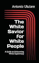 The White Savior for White People: A Guide to Unlearning White Supremacy