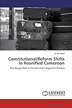 Constitutional/Reform Shifts in Reunified Cameroon: This Rough Path in the National Integration Process