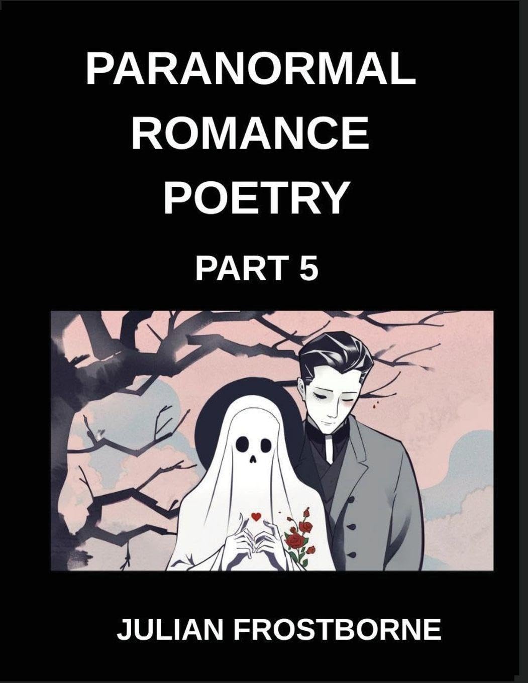 Paranormal Romance Poetry (Part 5)- Shadows and Silk A Paranormal Romance Poetry Anthology of Enchanted Lovers Ghostly Longing and Supernatural Destiny      Paperback – March 11, 2026