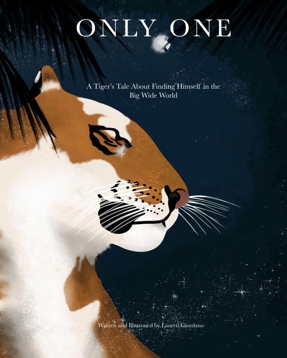 Only One: A Tiger's Tale About Finding Himself in the Big Wide World