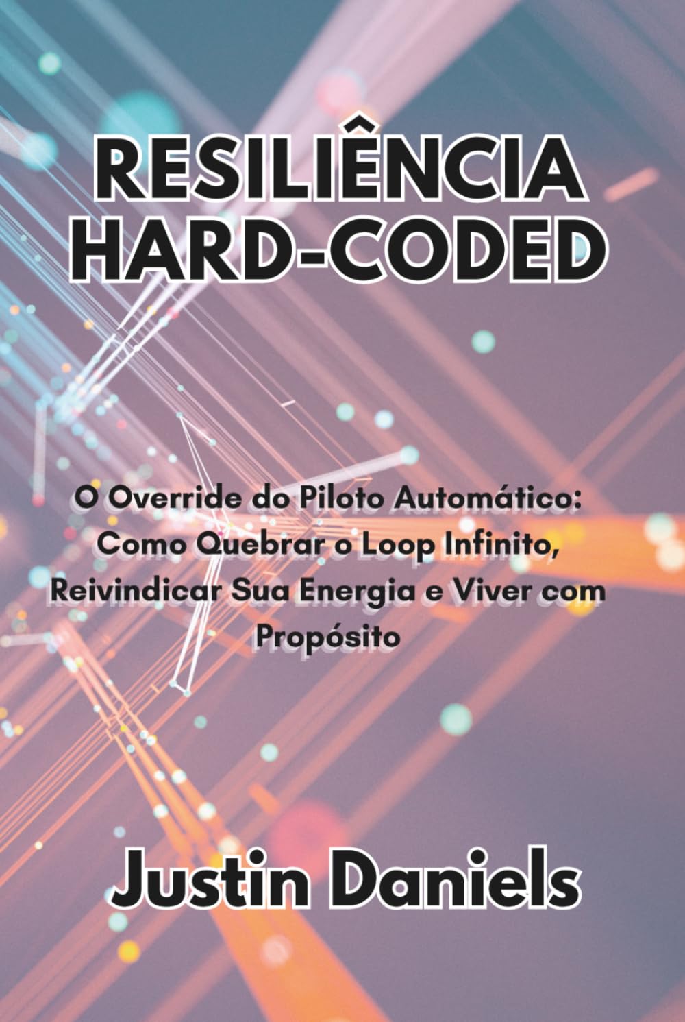 Resiliência Hard-Coded: O Override do Piloto Automático: Como Quebrar o Loop Infinito, Reivindicar Sua Energia e Viver com Propósito