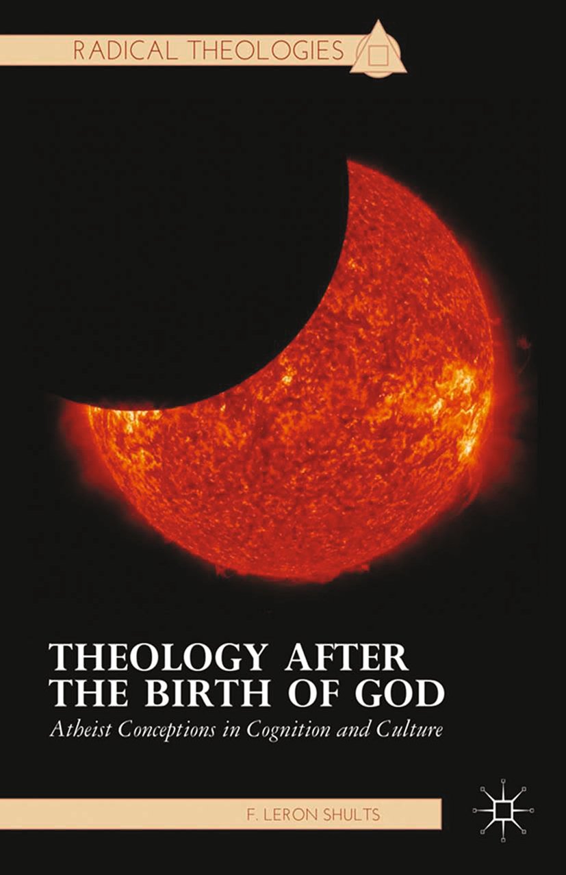 Theology after the Birth of God: Atheist Conceptions in Cognition and Culture (Radical Theologies and Philosophies)