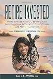 Retire Invested: What Singles Need To Know About Investments & Retirement That Others Are Not Telling You