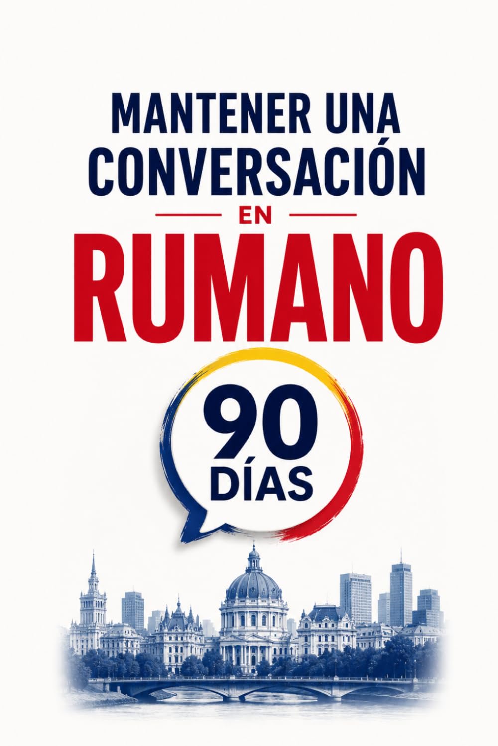 Mantener una Conversación en Rumano en 90 Días: El programa sencillo para hablar con soltura incluso si empiezas desde cero