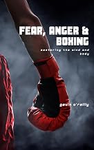 Fear, Anger & Boxing: Mastering the Mind and Body