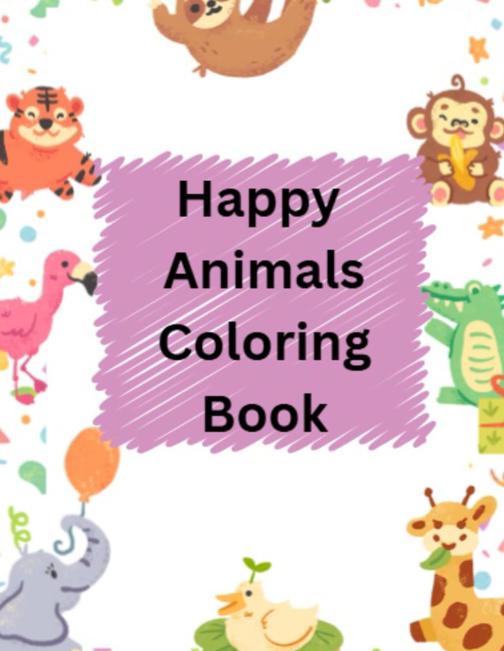 Happy Animals Coloring Book for Kids Ages 3–6: Cute and Easy Animal Coloring Pages for Toddlers, Preschoolers, and Early Learners