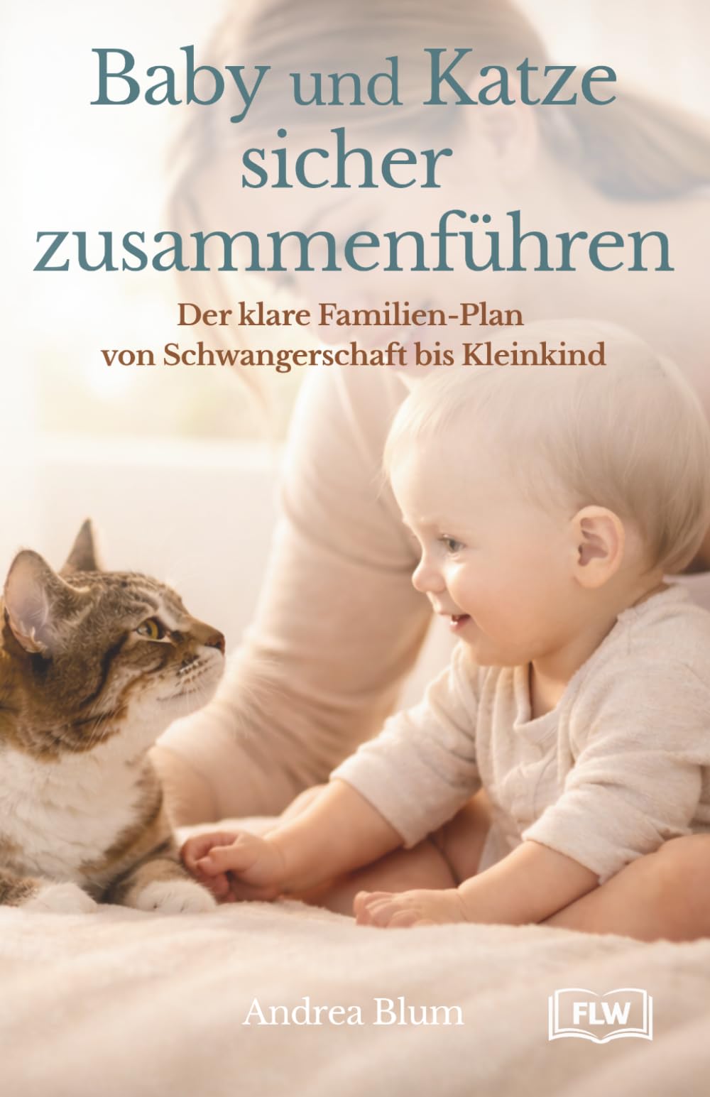 Baby und Katze sicher zusammenführen: Der Praxis-Ratgeber für Eltern: Stress vermeiden, Kratzen vorbeugen, Hygiene & Alltag sicher klären - von Schwangerschaft bis Kleinkind