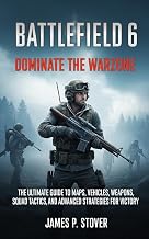Battlefield 6: Dominate the Warzone: The Ultimate Guide to Maps, Vehicles, Weapons, Squad Tactics, and Advanced Strategies for Victory