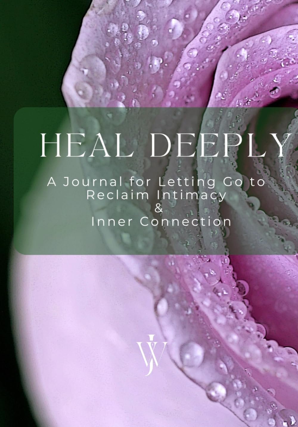 Heal Deeply: A Journal for Letting Go to Reclaim Intimacy & Connection