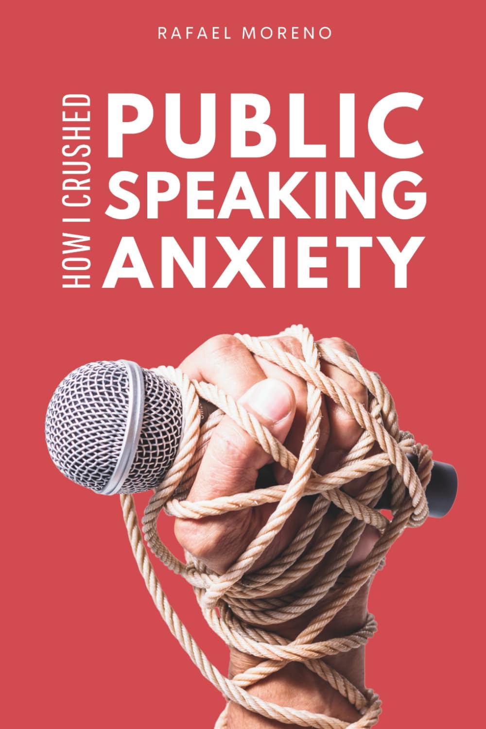How I Crushed Public Speaking Anxiety: From Hiding in the Bathroom to Commanding the Room: A Real-Life Guide to Beating Stage Fright and Nerves.