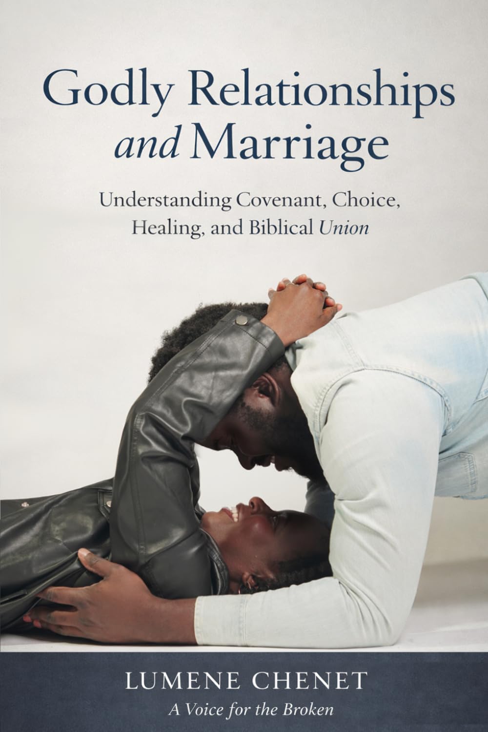 Godly Relationships and Marriage: Understanding Covenant, Choice, Healing, and Biblical Union