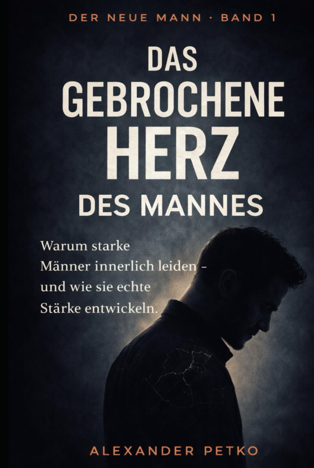Das gebrochene Herz des Mannes: Warum starke Männer innerlich leiden – und wie sie echte Stärke entwickeln (Der neue Mann)