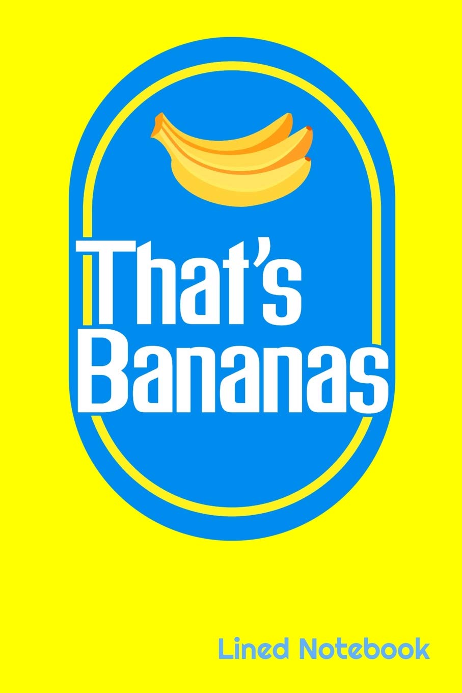 That's Bananas Lined Notebook: Funny THAT'S BANANAS Saying 6" x 9" 120 Page Lined Notebook