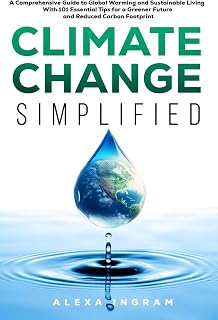 Climate Change Simplified: 101 Tips for Global Warming, Sustainable Living & Reduced Carbon Footprint Guide