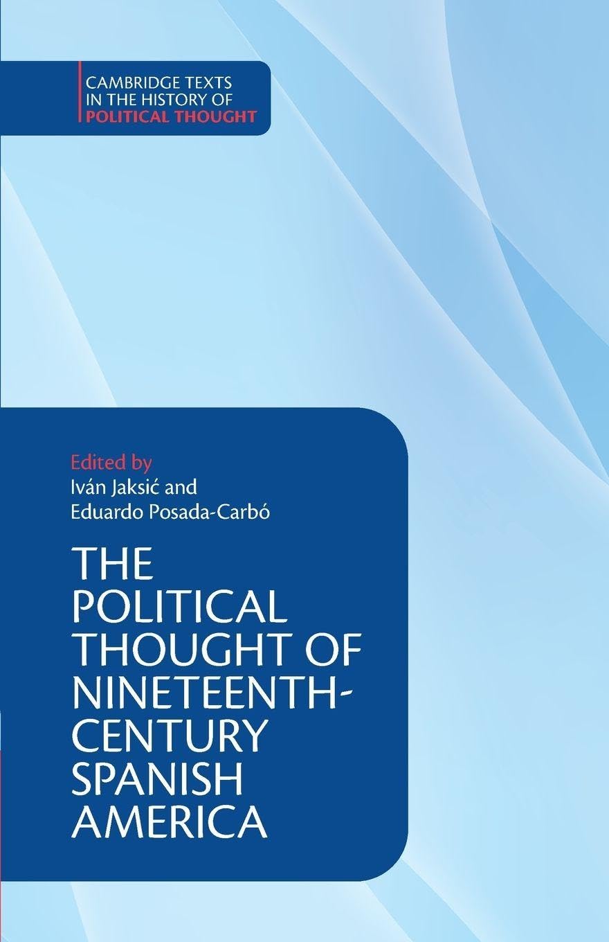 The Political Thought of Nineteenth-Century Spanish America (Cambridge Texts in the History of Political Thought)