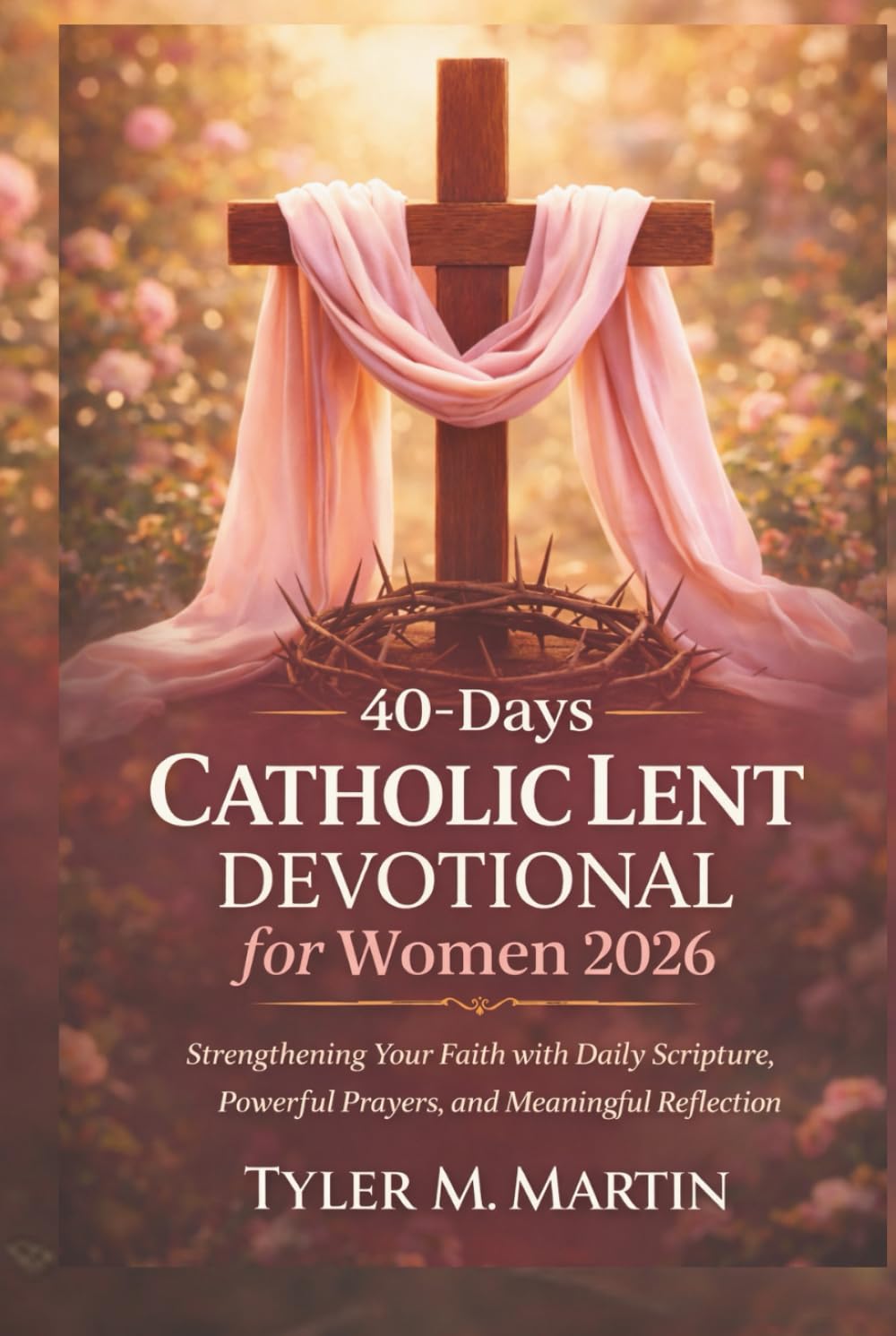 40-Days Catholic Lent Devotional for Women 2026: Strengthening Your Faith with Daily Scripture, Powerful Prayers, and Meaningful Reflection