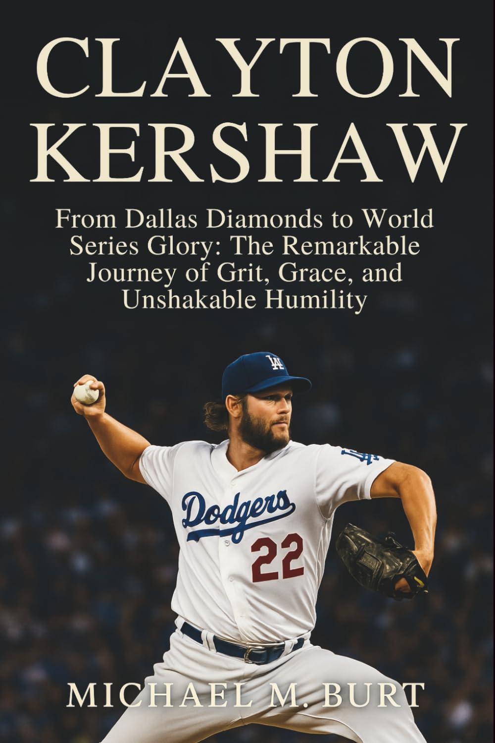 Clayton Kershaw: From Dallas Diamonds to World Series Glory: The Remarkable Journey of Grit, Grace, and Unshakable Humility