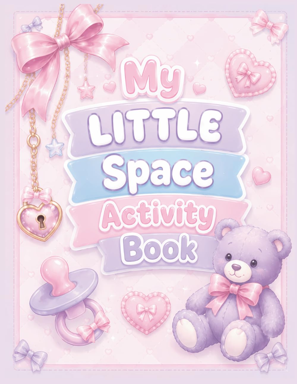 My LITTLE Space Activity Book: An Adult Little Space Activity Book for DDlg Inspired Littles, Middles, Agere, and Caregivers