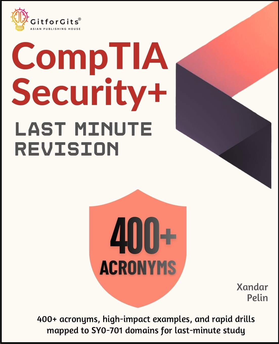 CompTIA Security+ Last Minute Revision: 400+ acronyms, high-impact examples, and rapid drills mapped to SY0-701 domains for last-minute study
