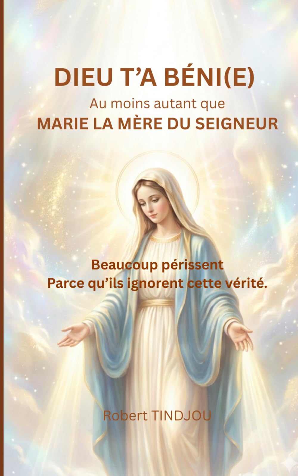 DIEU T’A BÉNI(E) AU MOINS AUTANT QUE MARIE LA MÈRE DU SEIGNEUR: Beaucoup périssent parce qu’ils ignorent cette vérité