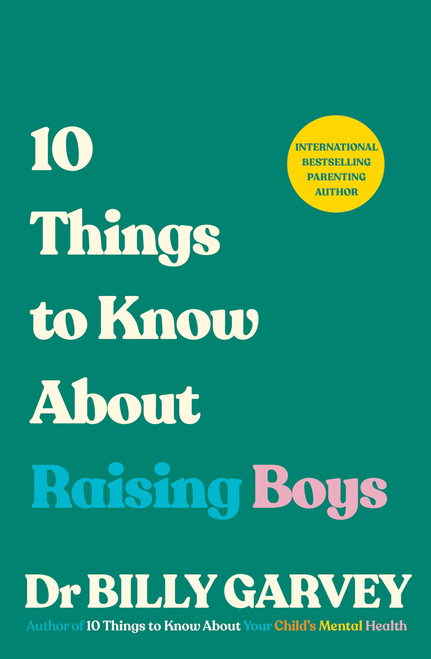 10 Things to Know About Raising Boys: The Guide Every Parent of Boys Has Been Waiting For